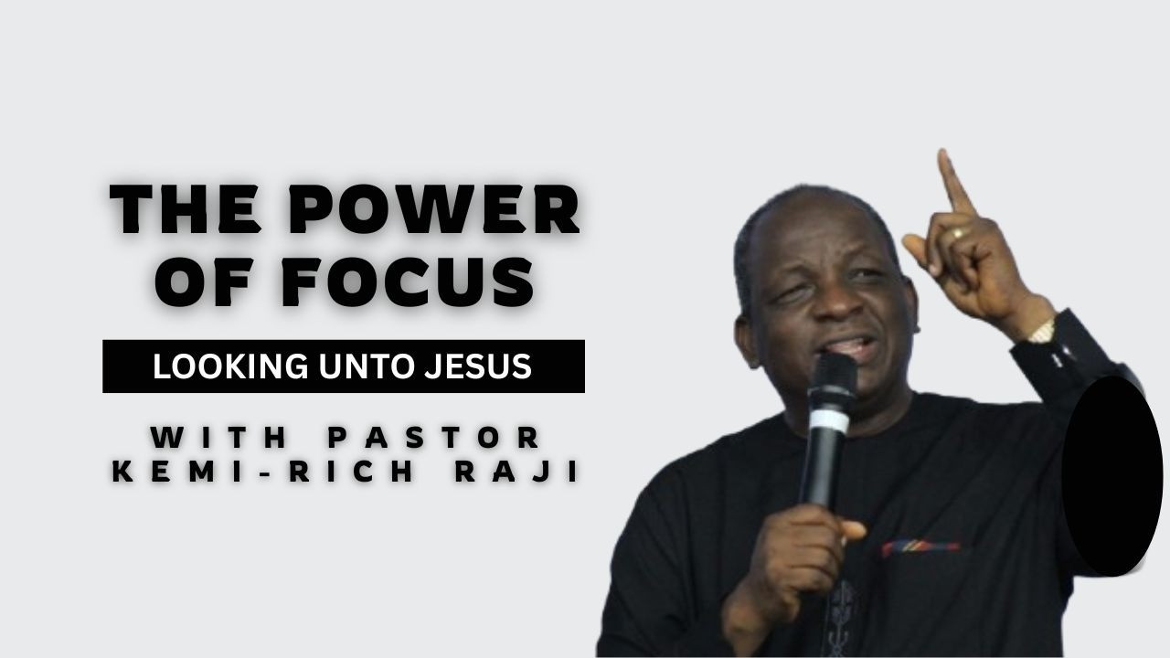 THE POWER OF FOCUS - LOOKING UNTO JESUS - with Pastor KEMI-RICH RAJI @ LIFE Devotionals Hub