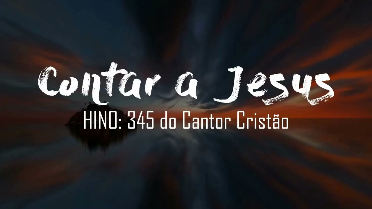 HINO DO CANTOR CRISTÃO Nº345   CONTAR A JESUS