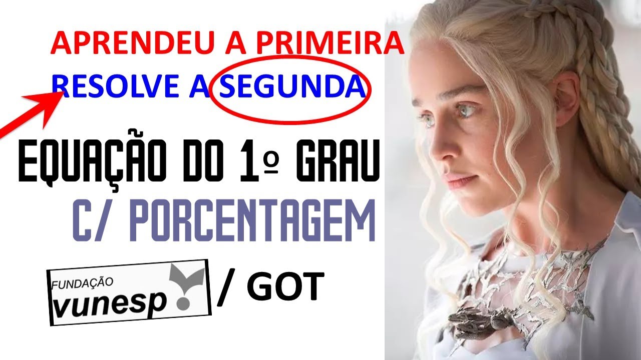 Vunesp - Duas questões Equação do primeiro grau com porcentagem e Game of Thrones