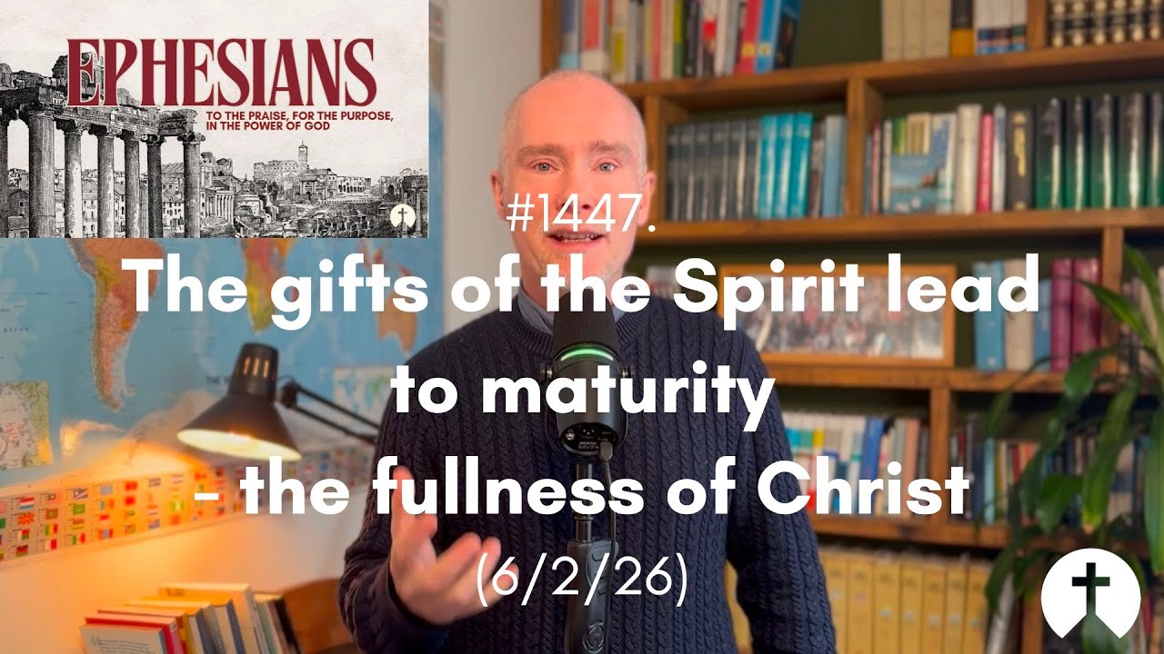#1447. The gifts of the Spirit lead to maturity - the fullness of Christ (6/2/26)