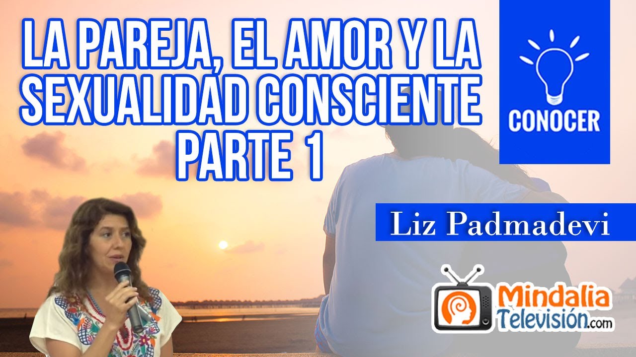 La pareja, el amor y la sexualidad consciente, por Liz Padmadevi PARTE 1