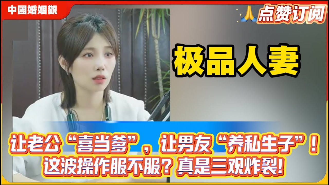 极品人妻：让老公“喜当爹”，让男友“养私生子”！这波操作服不服？真是三观炸裂！米小律中国婚姻观