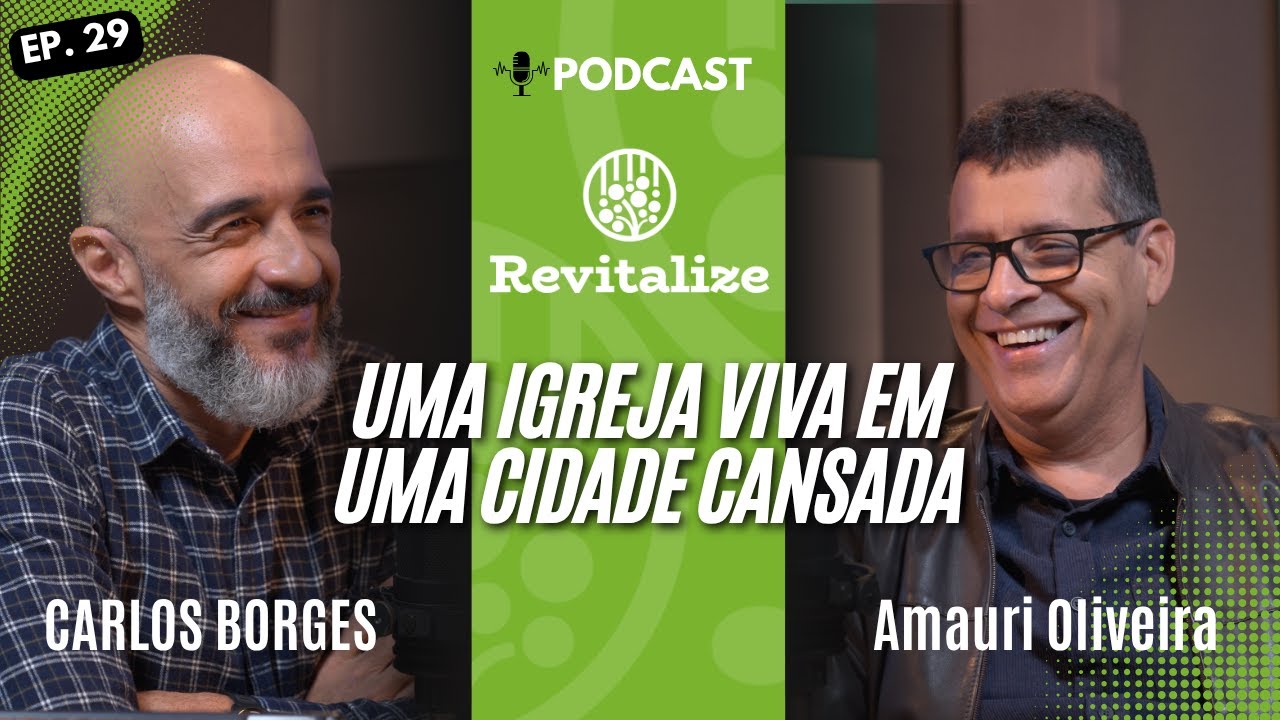Uma igreja viva em uma cidade cansada | Podcast Revitalize | Amauri Oliveira | Carlos Borges