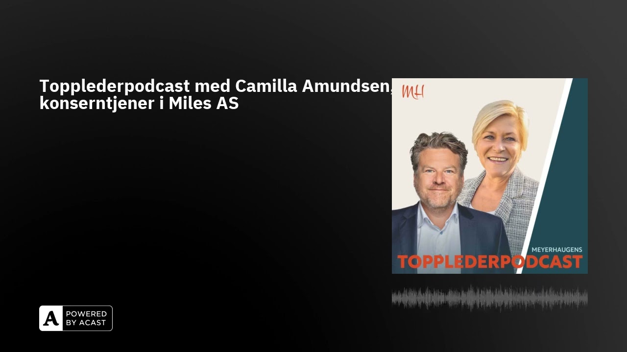 Topplederpodcast med Camilla Amundsen, konserntjener i Miles AS