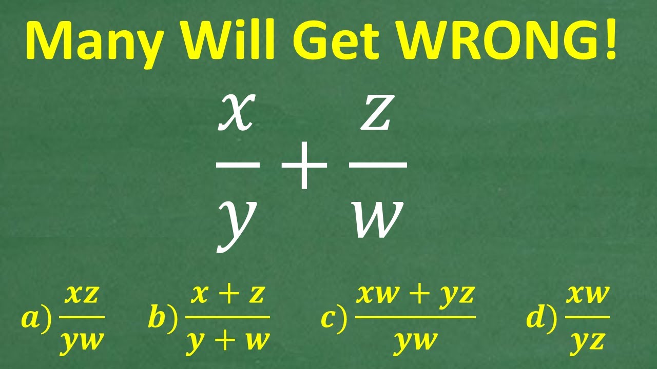 x/y + z/w =? A BASIC Fraction problem MANY will get WRONG!