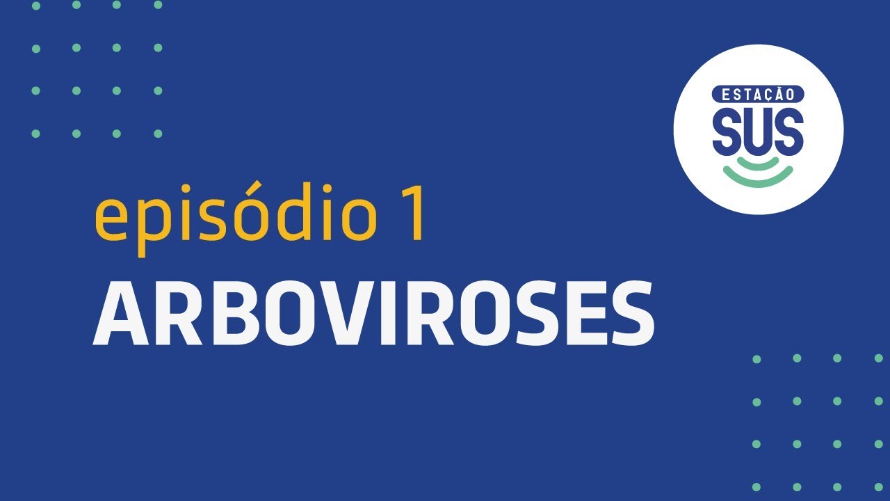 Estação SUS - Episódio 1 - Arboviroses