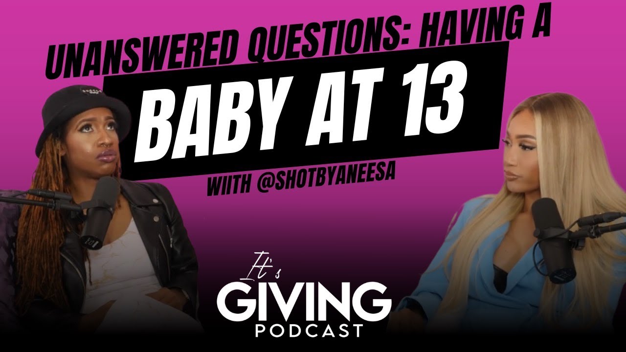 Its Giving - Unanswered Questions: Having A Baby At 13 with @shotbyaneesa