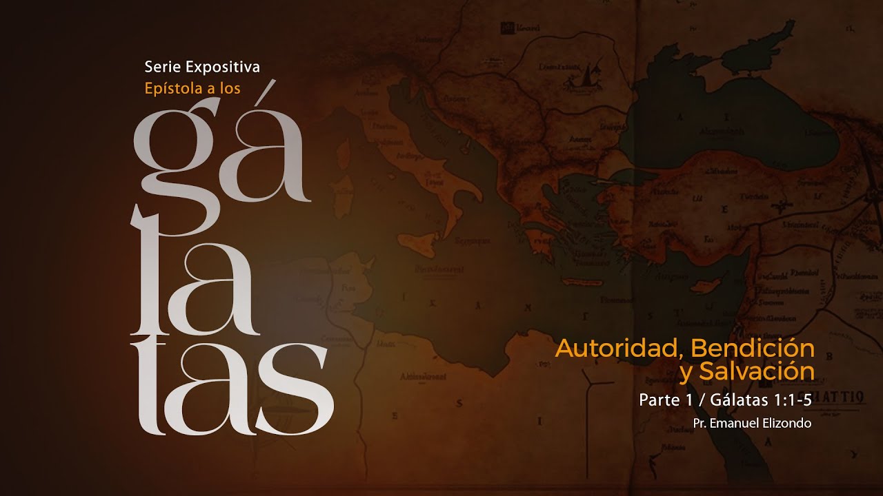 Epístola a los Gálatas | Parte 1: Autoridad, Bendición y Salvación | Pastor Emanuel Elizondo