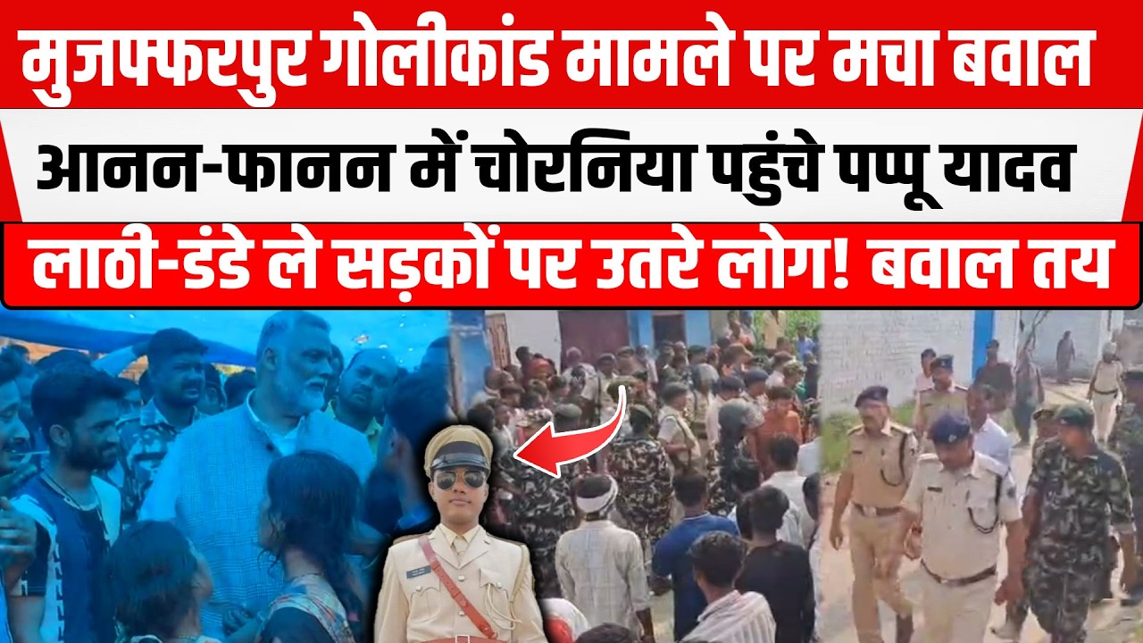 Muzaffarpur गो/लीकां/ड मामले में Pappu Yadav के पहुंचते लाठी-डंडे लेकर सड़कों पर उतरे लोग!