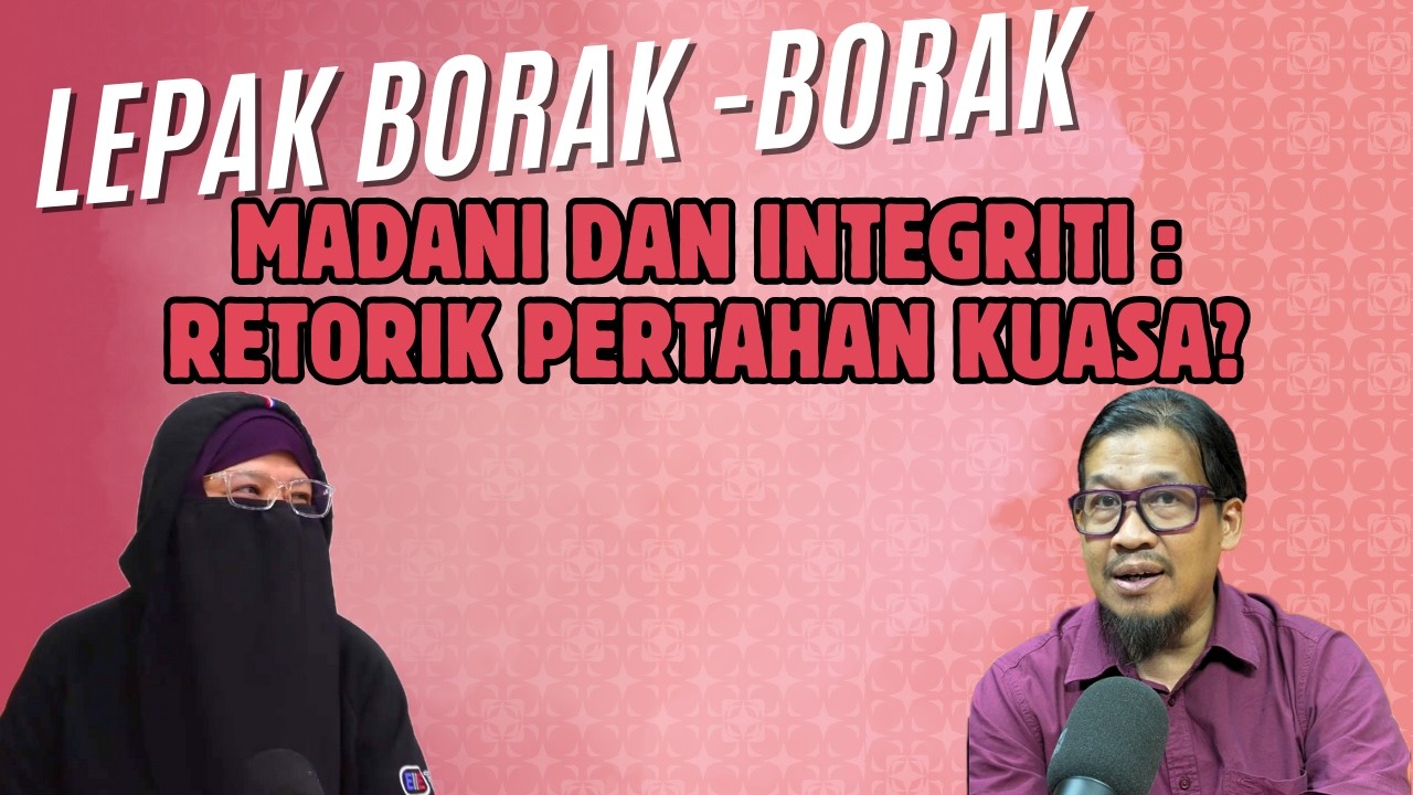 MADANI DAN INTEGRITI : RETORIK PERTAHAN KUASA? | LEPAK BORAK-BORAK #38