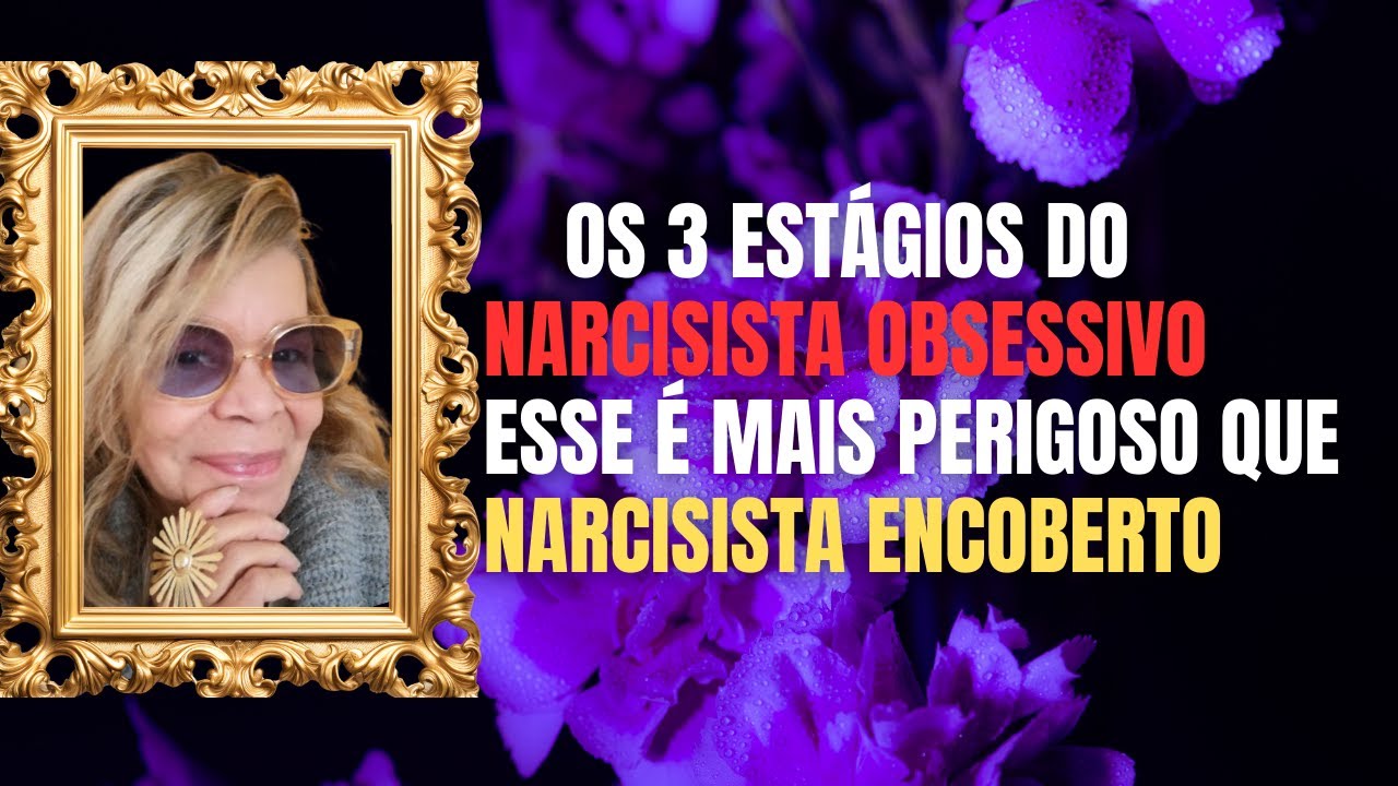 OS 3 ESTÁGIOS DO NARCISISTA OBSESSIVO MUITO  MAIS PERIGOSO QUE NARCISISTA ENCOBERTO