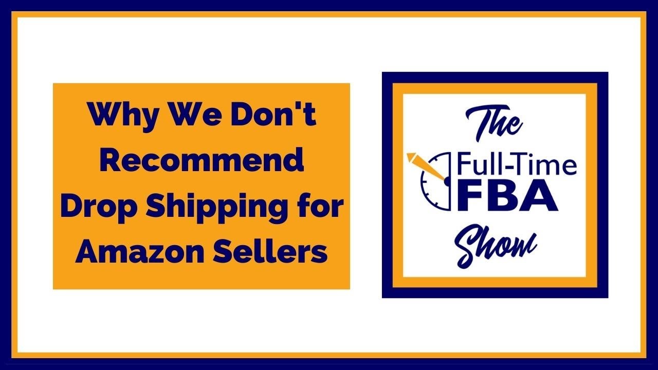 167 – Why We Don't Recommend Drop Shipping for Amazon Sellers - The Full-Time FBA Show Podcast