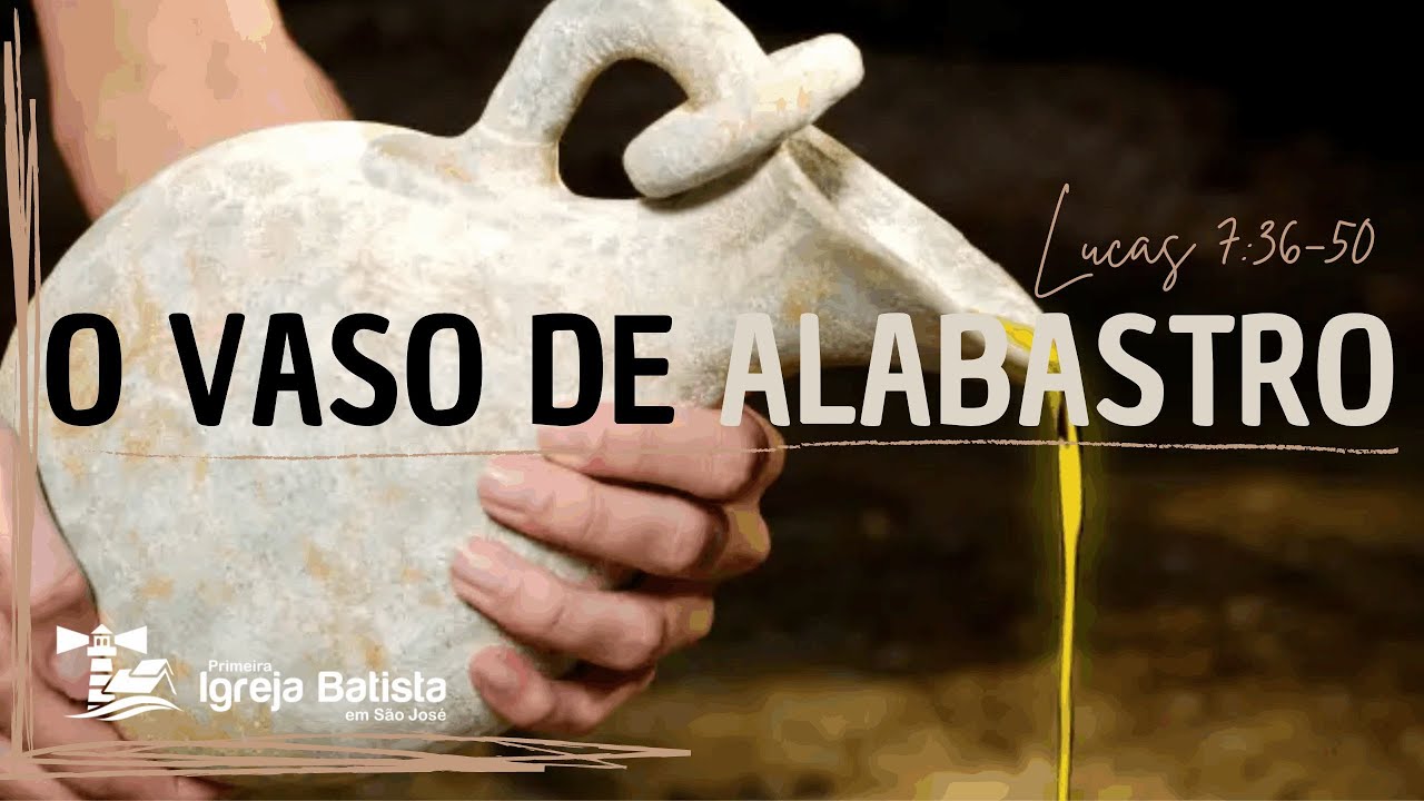 A MULHER DO VASO DE ALABASTRO (Lucas 7:36-50 ) | Wellington Costa