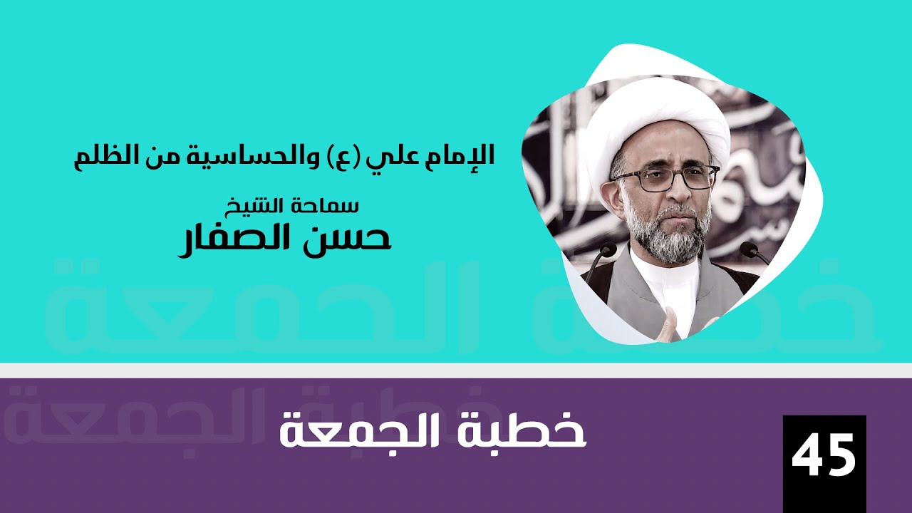 الشيخ حسن الصفار :  الإمام علي (ع ) والحساسية من الظلم