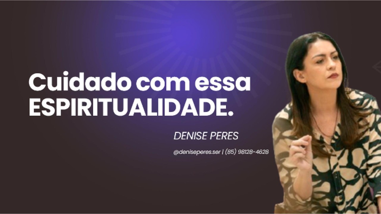 Cuidado! Espiritualidade não é fantasia | Denise Peres