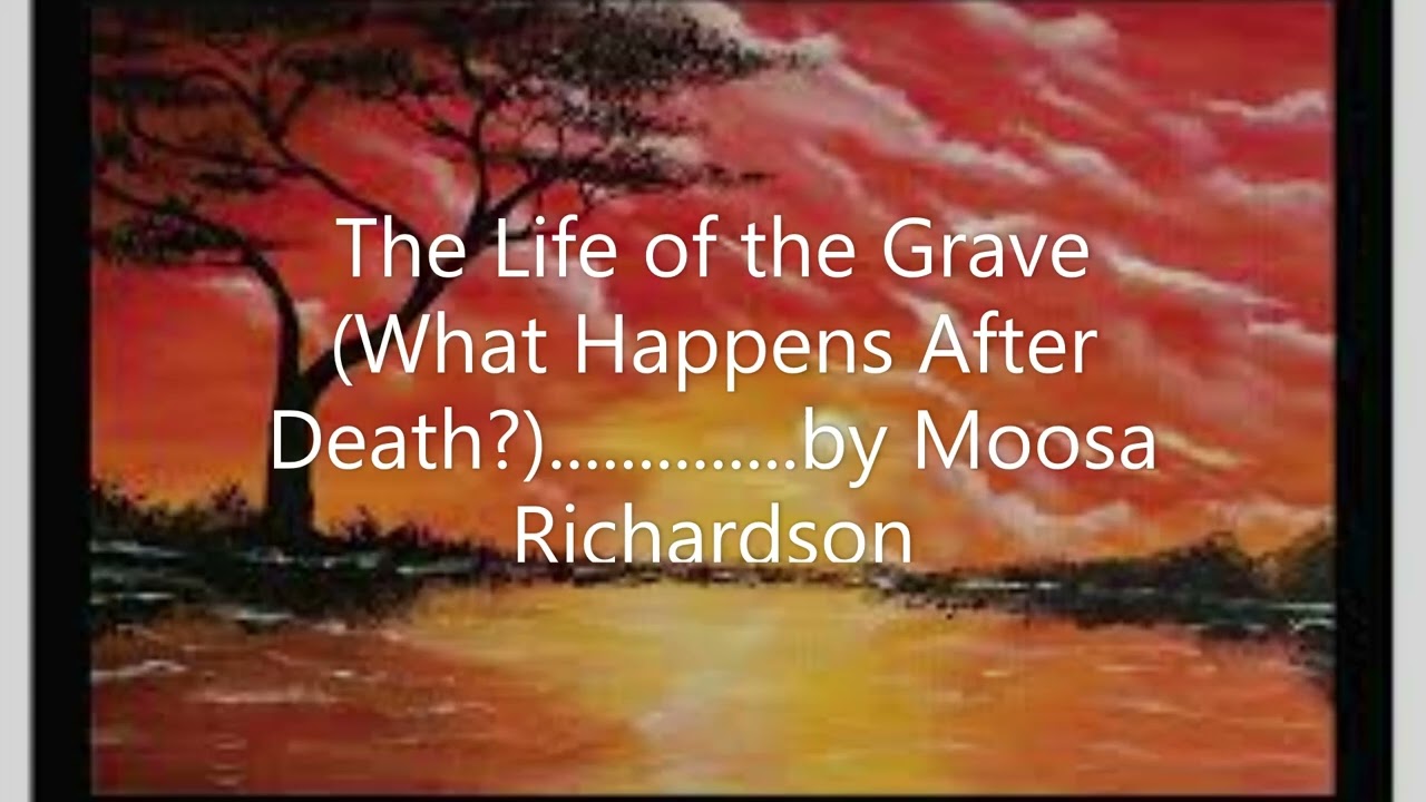 The Life of the Grave (What Happens After Death?)............ by Moosa Richardson