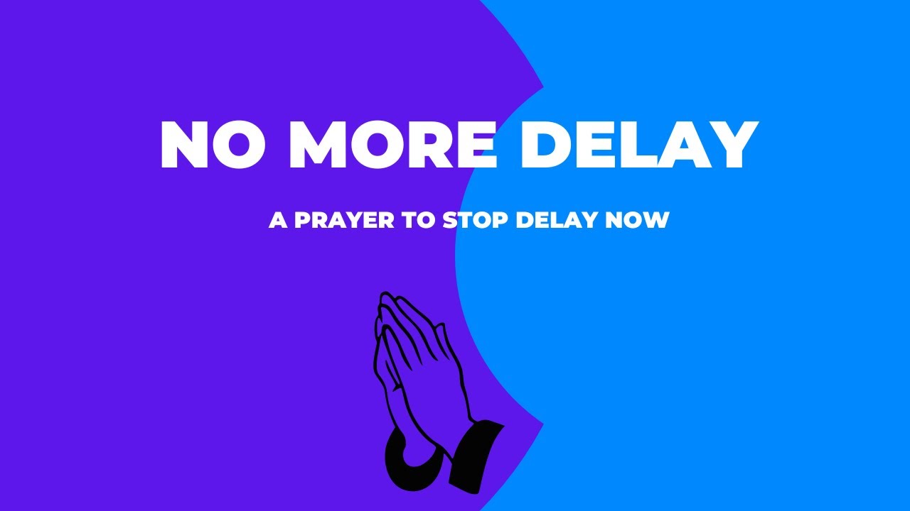 NO MORE DELAY PRAYER