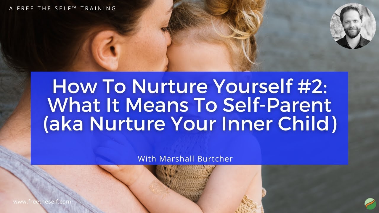 How To Nurture Yourself #2: What It Means To Self-Parent (aka Nurture Your Inner Child)