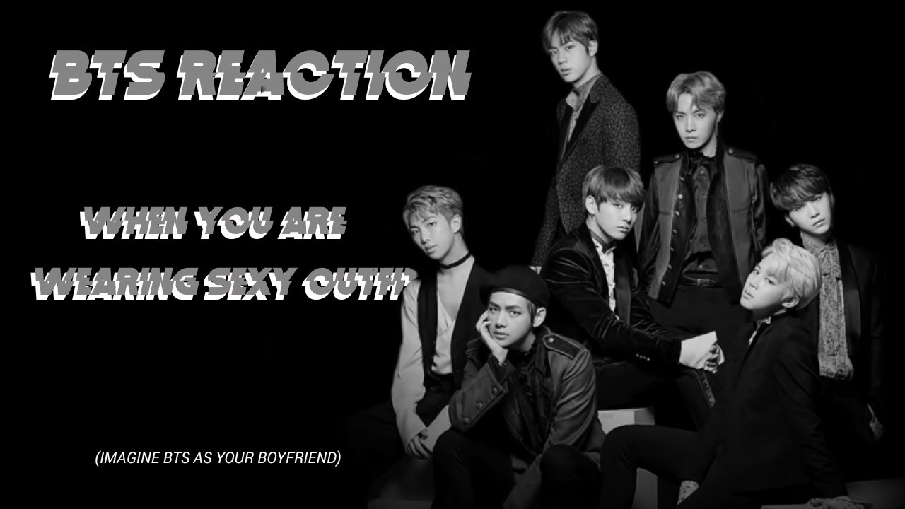BTS Imagine [BTS Reaction when you are wearing a sexy/revealing outfit]