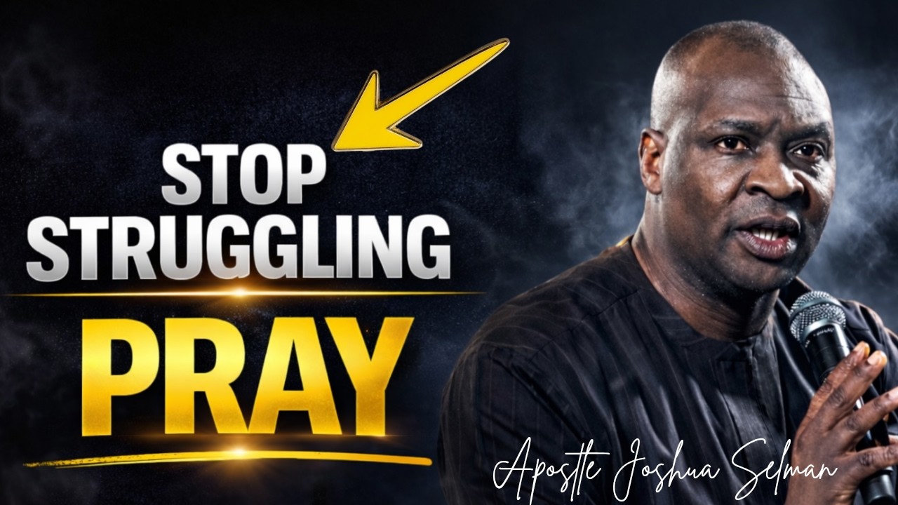 STOP STRUGGLING! YOU MUST PRAY!! - APOSTLE JOSHUA SELMAN
