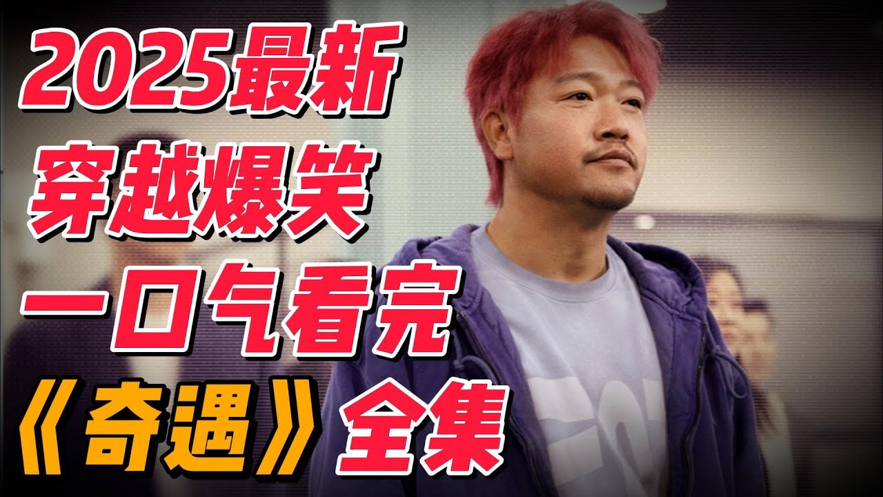 四十岁大叔穿越回十九岁！一口气看完2025最新爆笑《奇遇》全集解说 #影视解说 #中国电视剧