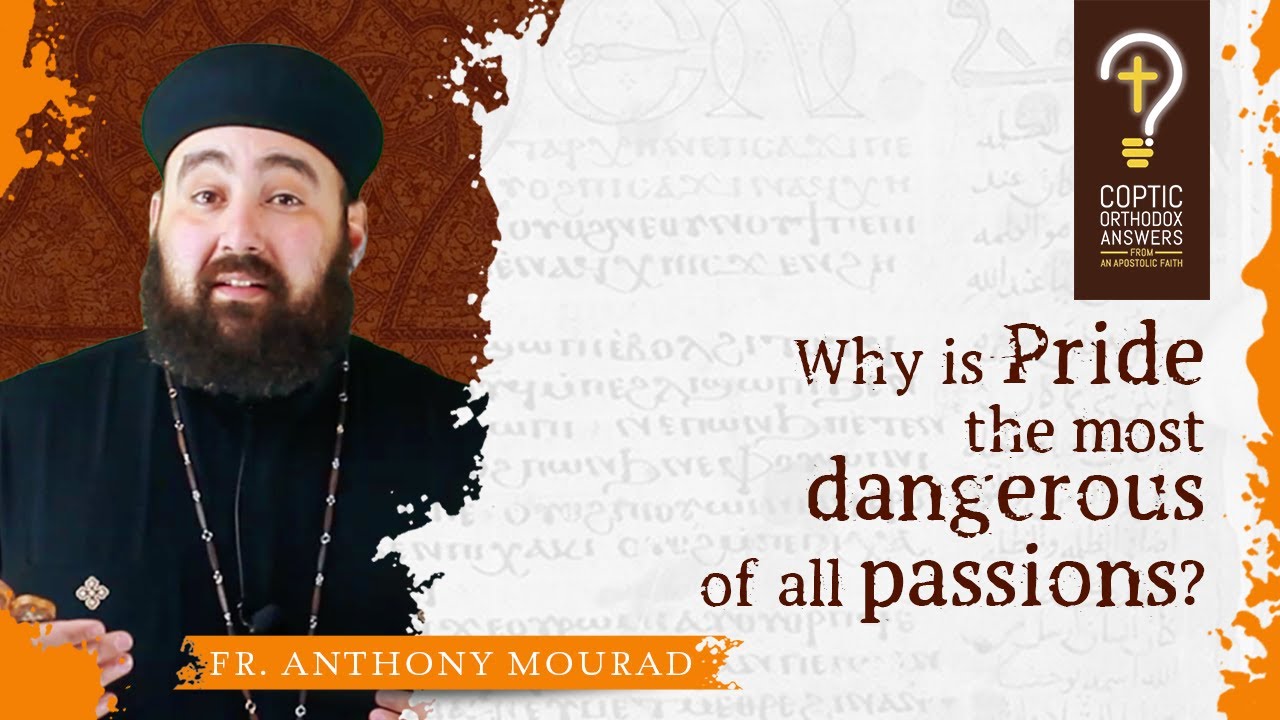Why is Pride the most dangerous of all passions? by Fr. Anthony Mourad