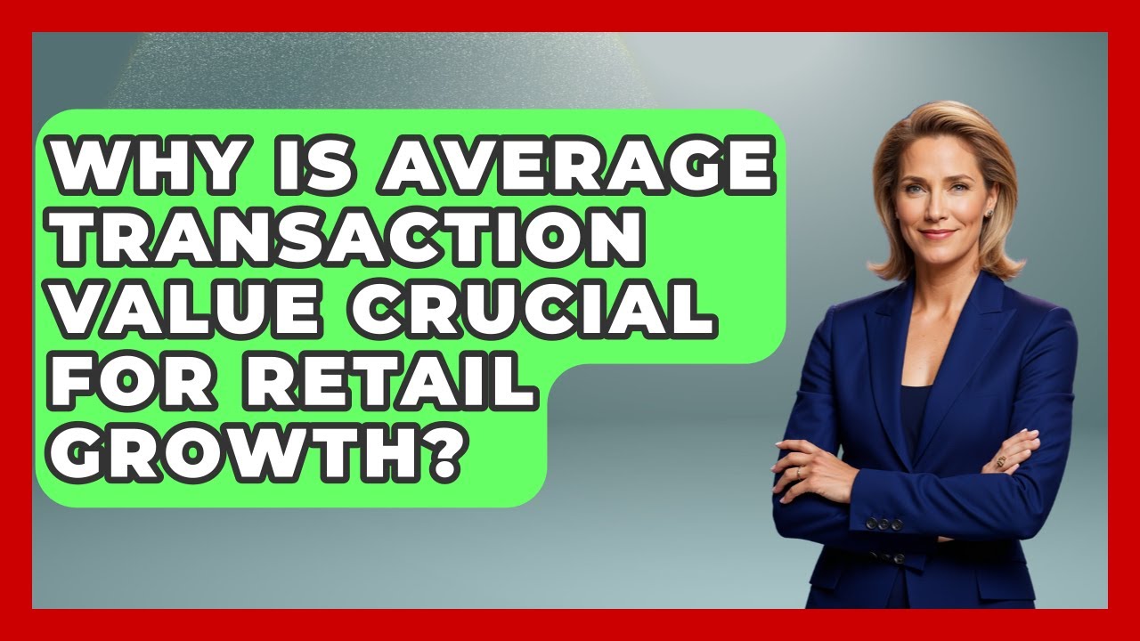 Why Is Average Transaction Value Crucial For Retail Growth? - Retail Employee Playbook