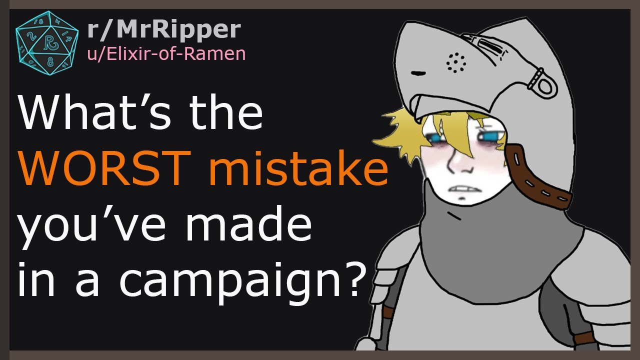 D&D Players, What’s the WORST mistake you’ve made in a campaign?