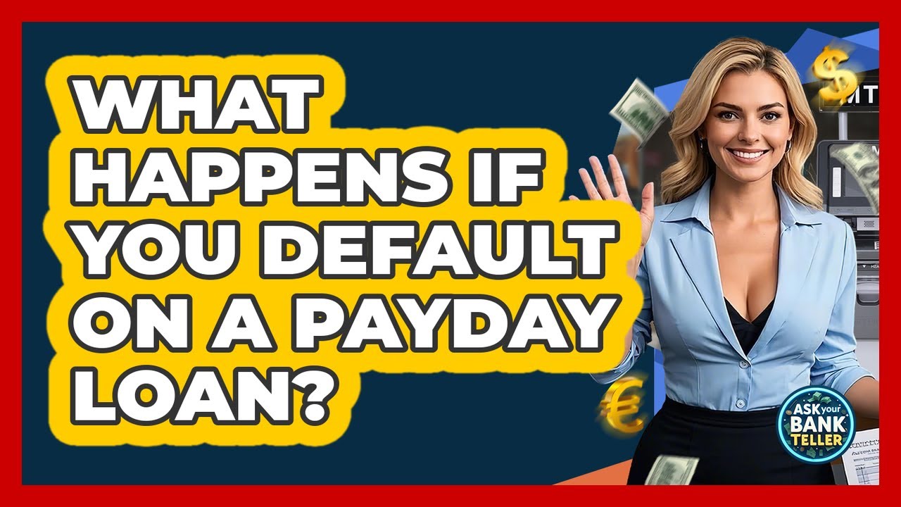 What Happens If You Default On A Payday Loan? - Ask Your Bank Teller