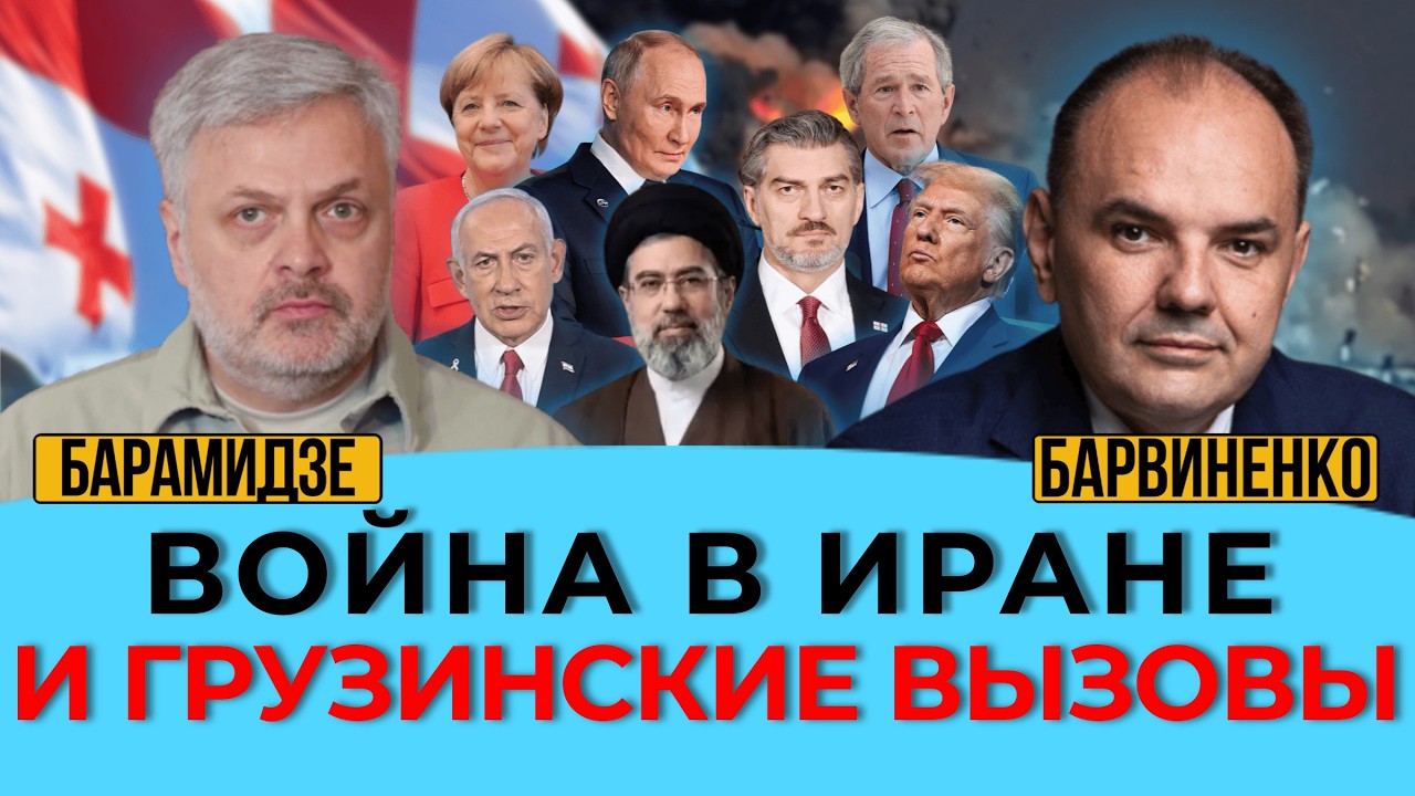 ВОЙНА В ИРАНЕ И ГРУЗИНСКИЕ ВЫЗОВЫ. ГЕОРГИЙ БАРАМИДЗЕ. ГЕОПОЛИТИКА С БАРВИНЕНКО