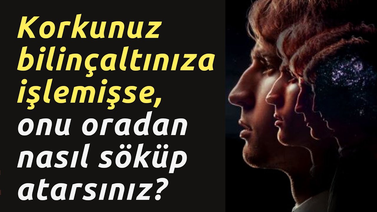 Korkunuz bilinçaltınıza işlemişse, onu oradan nasıl söküp atarsınız?