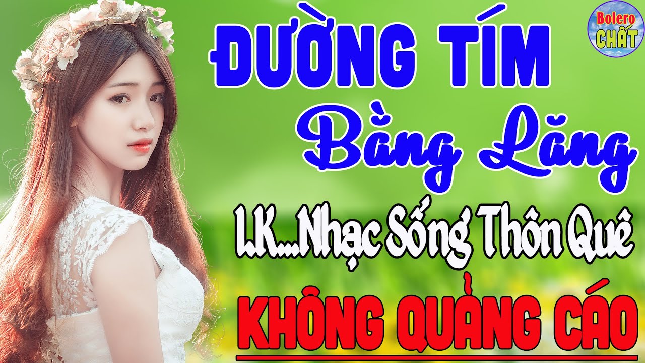 ĐƯỜNG TÍM BẰNG LĂNG ➤LK NHẠC SỐNG THÔN QUÊ VẠN NGƯỜI MÊ TOÀN BÀI HAY - KHÔNG QUẢNG CÁO