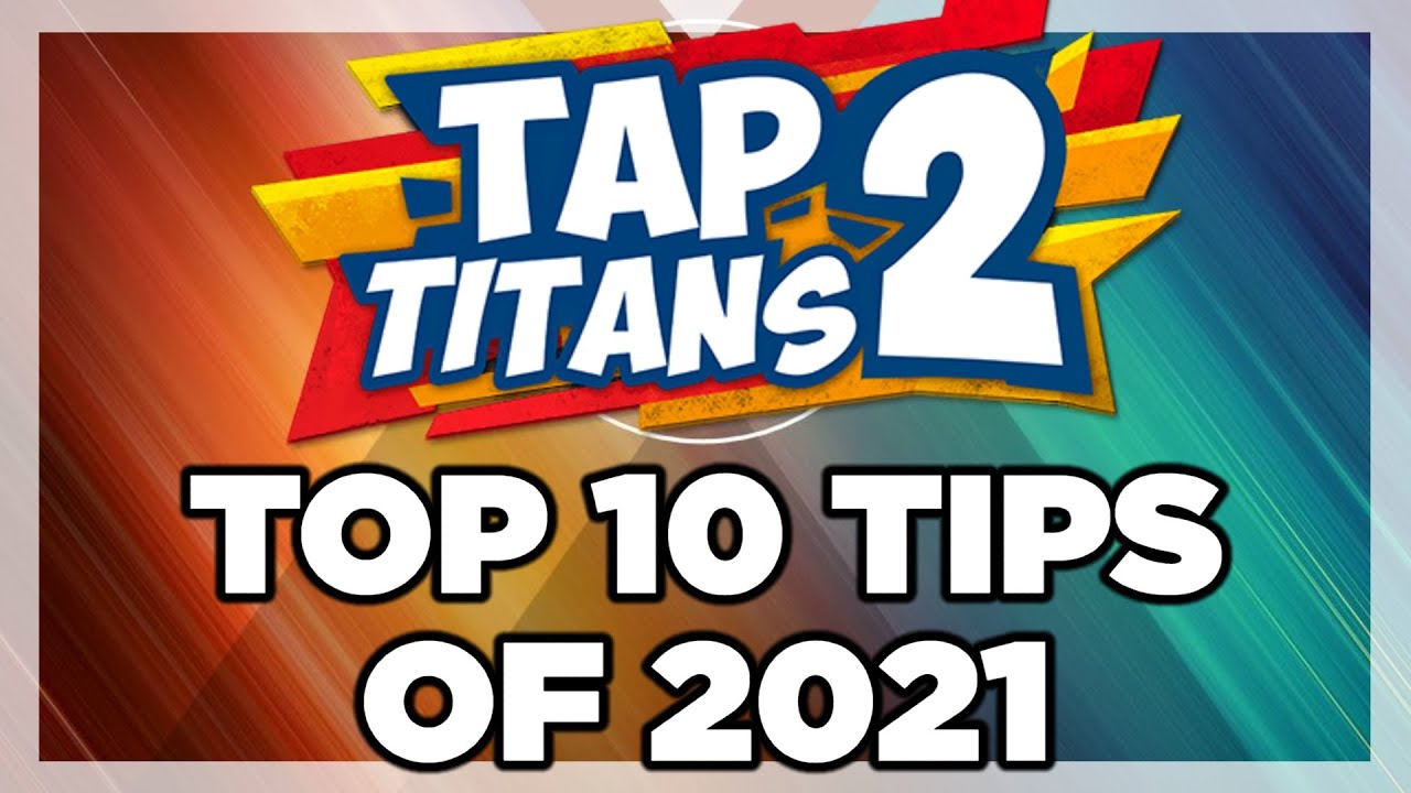 TOP 10 TIPS OF 2021 | TAP TITANS 2