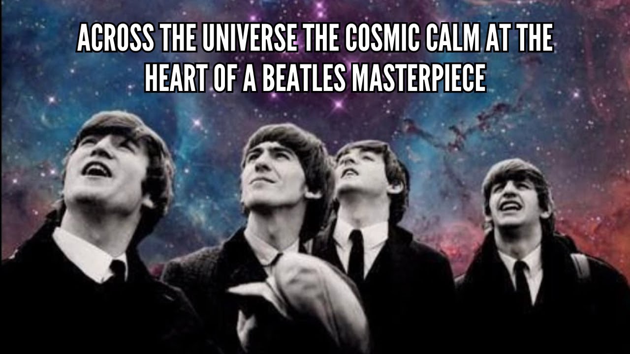 Across the Universe The Cosmic Calm at the Heart of a Beatles Masterpiece