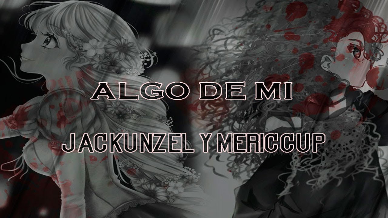 Algo de mi - Jackunzel y Mericcup