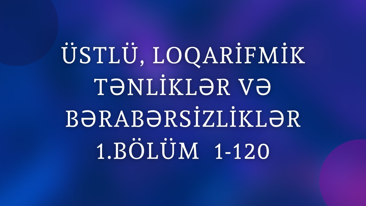 Üstlü,loqarifmik tənliklər və bərabərsizliklər 1.BÖLÜM (1-120)