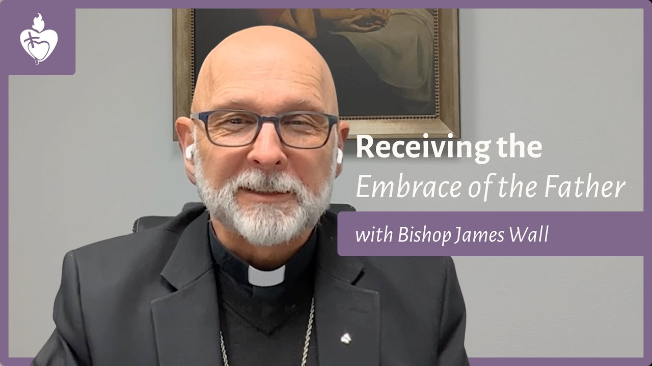 Receiving the Embrace of the Father  |  Bishop James Wall
