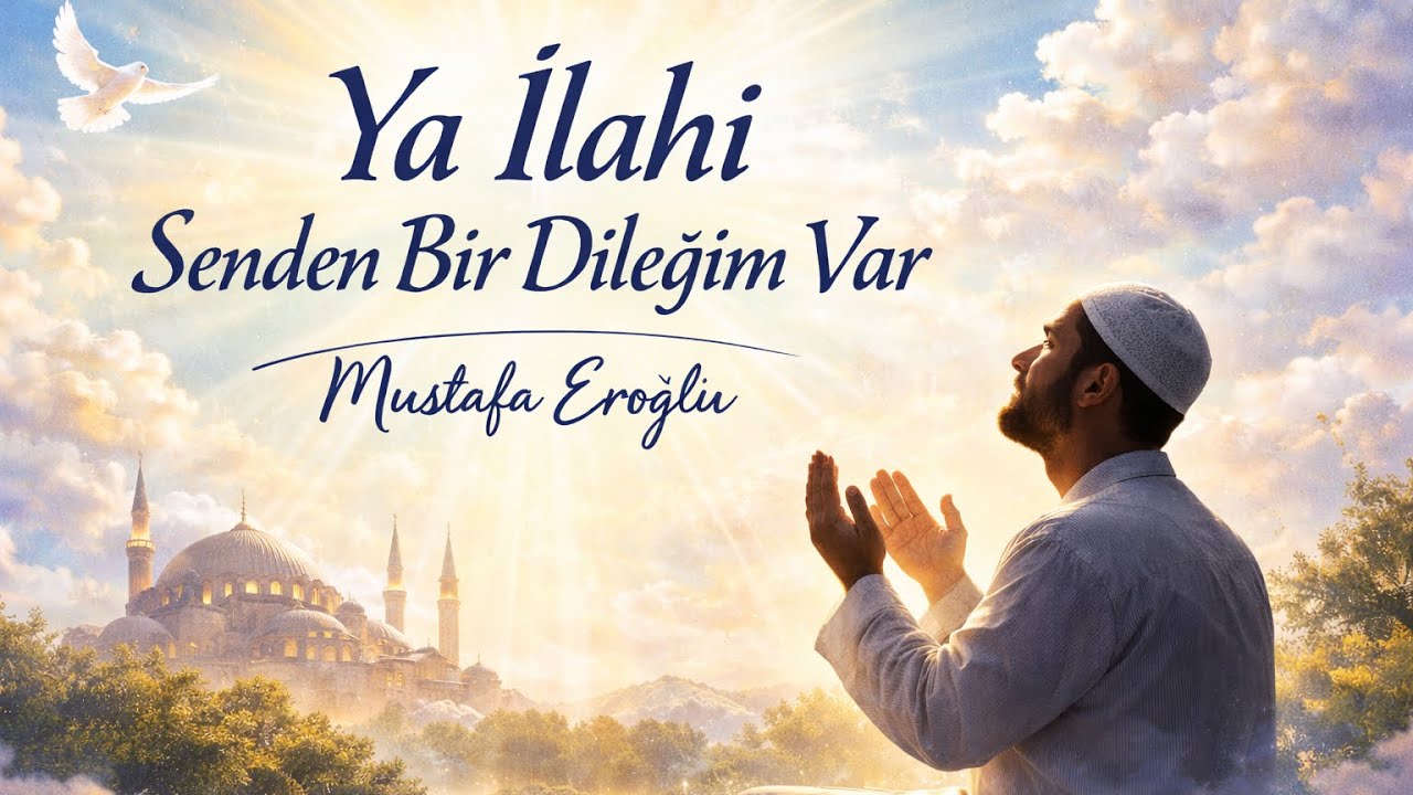 Ya İlahi Senden Bir Dileğim Var - Mustafa Eroğlu 