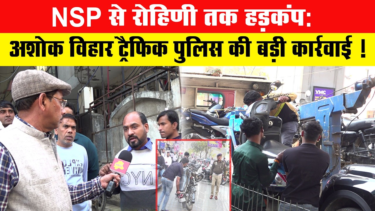 NSP से रोहिणी तक हड़कंप: अशोक विहार ट्रैफिक पुलिस की बड़ी कार्रवाई !