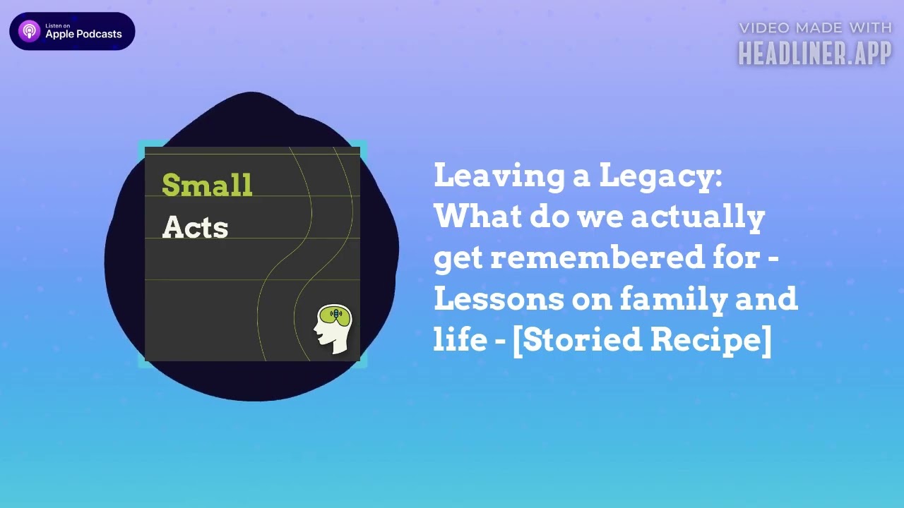 Leaving a Legacy: What do we actually get remembered for - Lessons on family and life - [Storied...