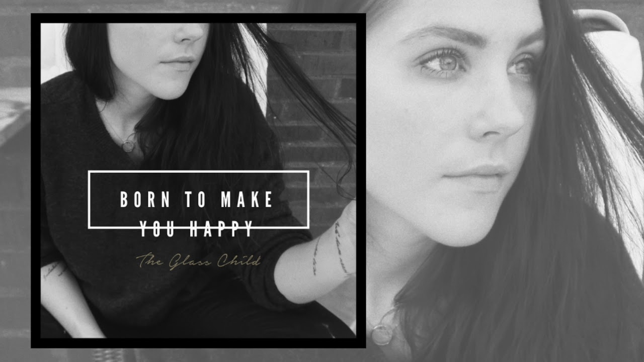 Born To Make You Happy - The Glass Child  ||  Songs That Shaped Me