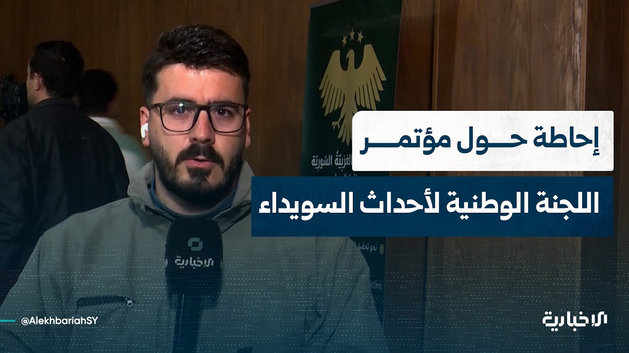 مراسل الإخبارية يقدم إحاطة حول نتائج مخرجات مؤتمر لجنة التحقيق الوطنية الخاصة بأحداث السويداء