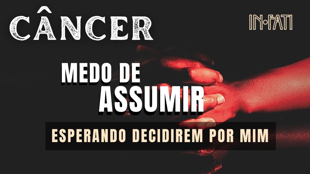 🔎 CÂNCER | ESPERANDO DECIDIREM POR MIM • MEDO DE ASSUMIR