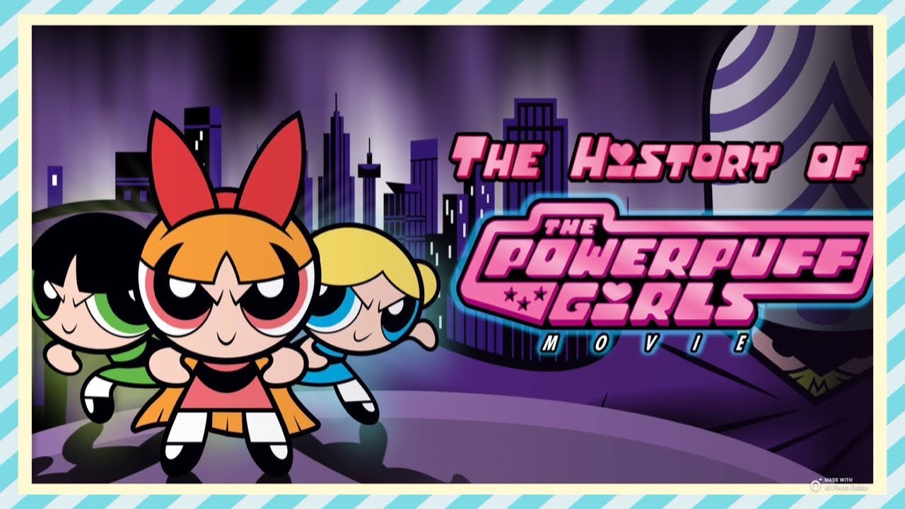 The History of The Powerpuff Girls Movie (2002) | A RETROSPECTIVE