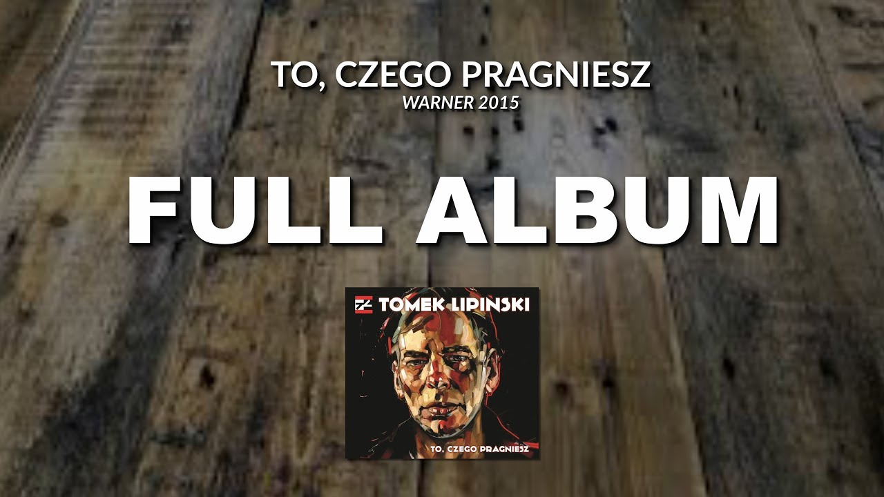 TOMEK LIPIŃSKI - To, czego pragniesz | Cały Album | Warner (2015)