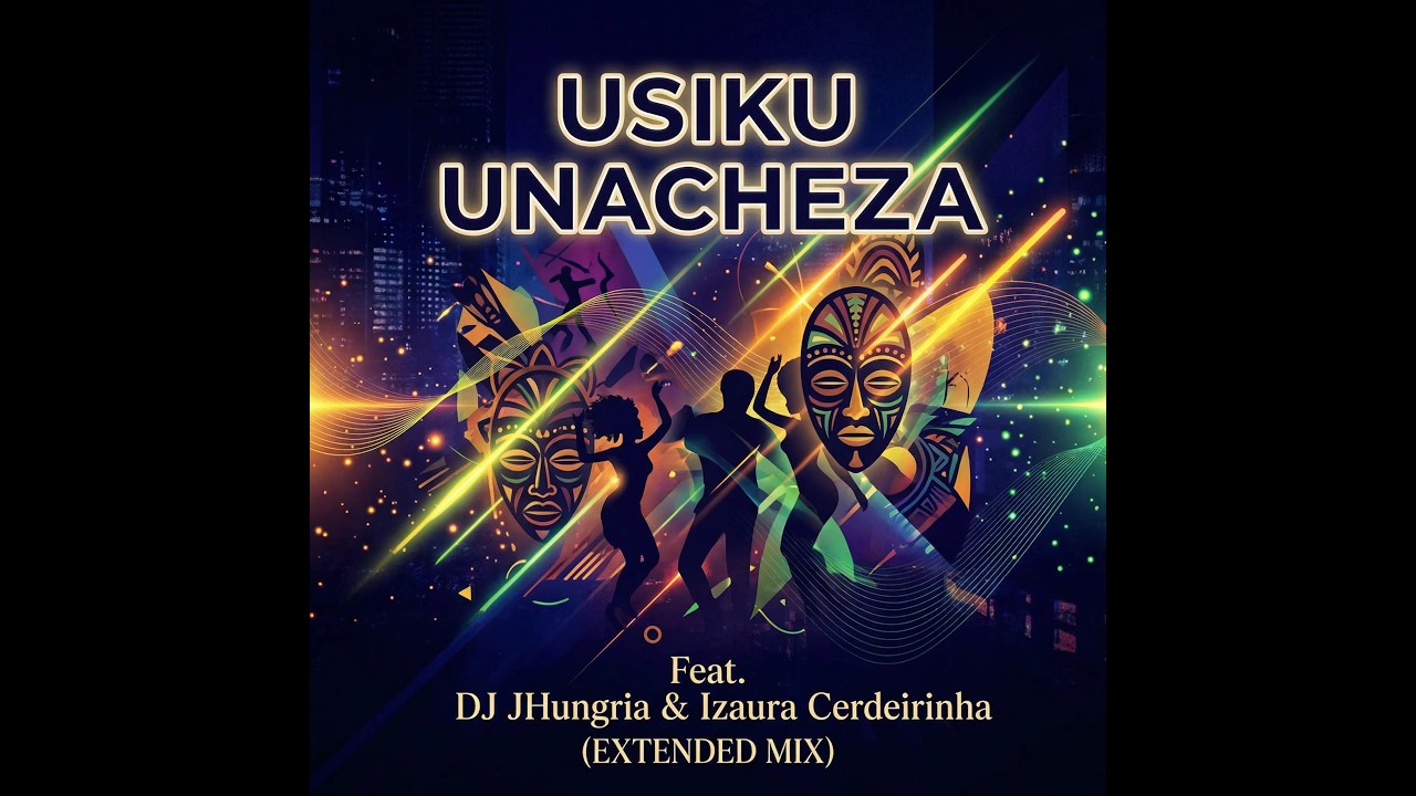 “USIKU UNACHEZA”Feat DJ JHungria & Izaura Cerdeirinha  EXTENDED MIX