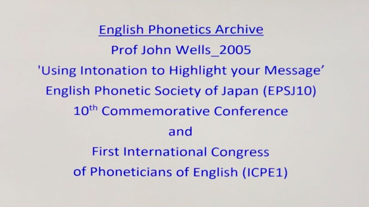 Prof John Wells_2005_'Using Intonation to Highlight your Message'_ICPE_English Phonetics Archive