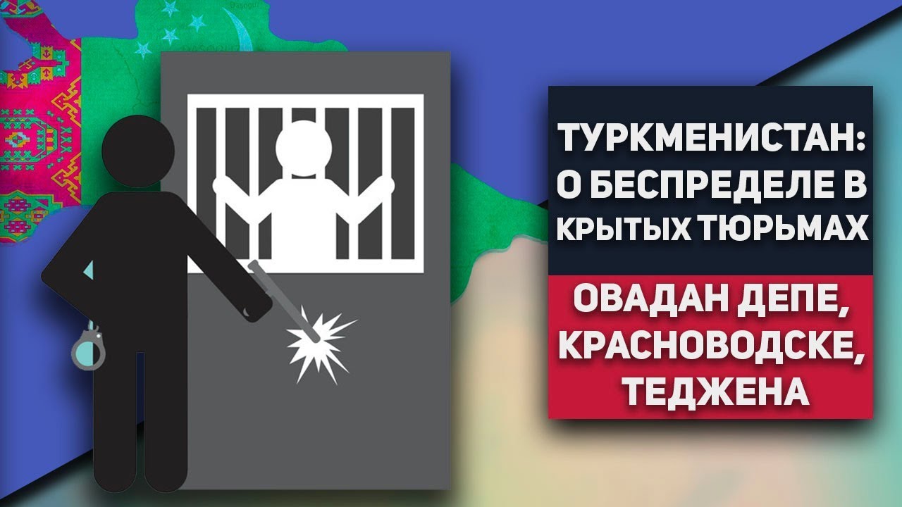 Туркменистан: О Беспределе В Крытых Тюрьмах Овадан Депе, Красноводске, Теджена