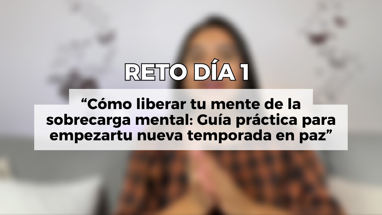 Día 1 - Cómo liberar tu mente de la sobrecarga mental