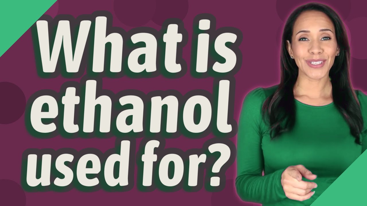 What is ethanol used for?